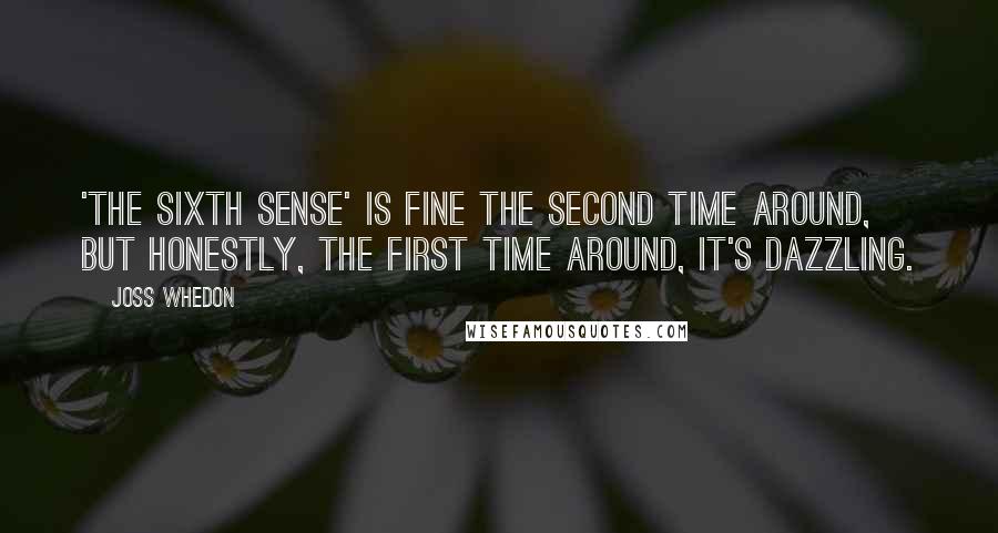 Joss Whedon Quotes: 'The Sixth Sense' is fine the second time around, but honestly, the first time around, it's dazzling.