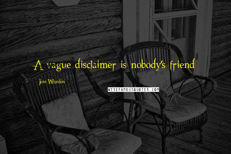 Joss Whedon Quotes: A vague disclaimer is nobody's friend