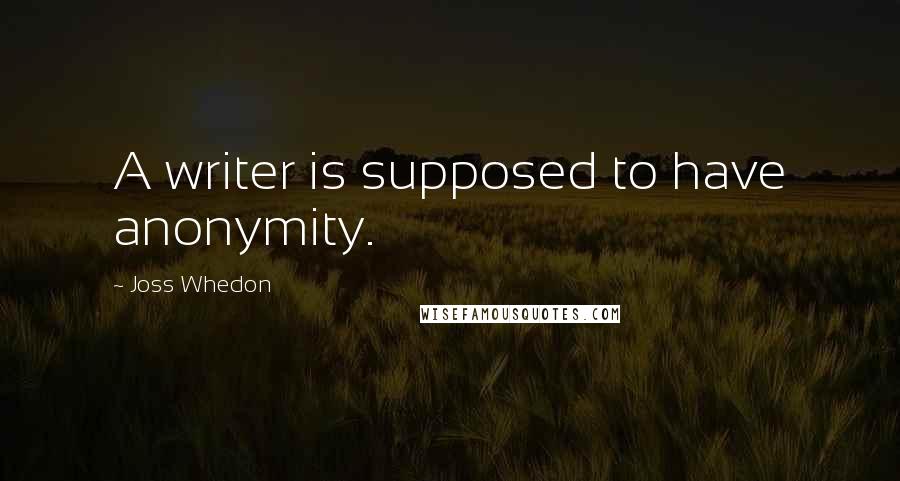 Joss Whedon Quotes: A writer is supposed to have anonymity.