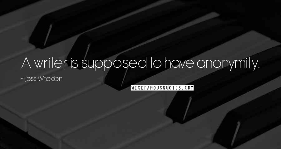 Joss Whedon Quotes: A writer is supposed to have anonymity.