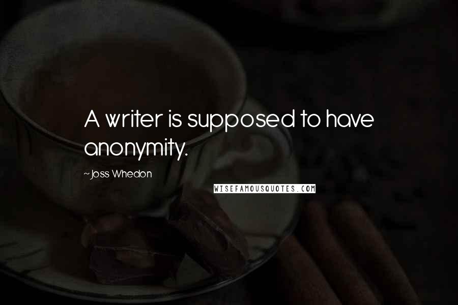 Joss Whedon Quotes: A writer is supposed to have anonymity.