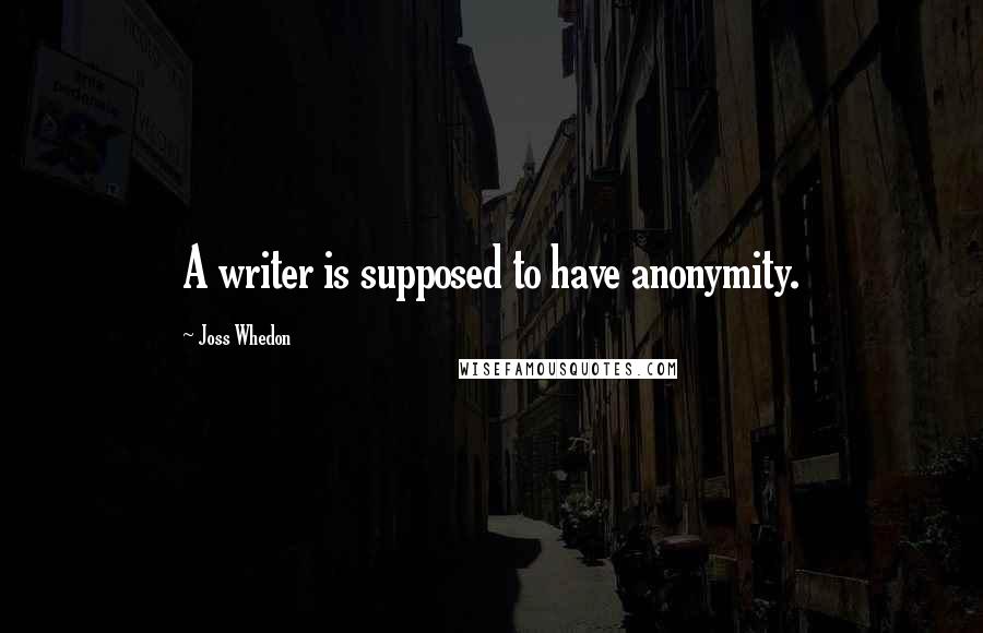 Joss Whedon Quotes: A writer is supposed to have anonymity.