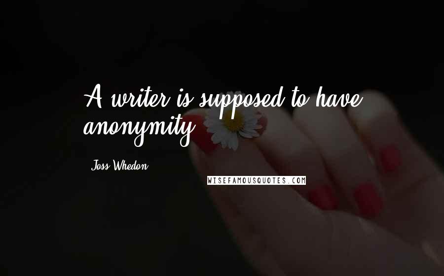 Joss Whedon Quotes: A writer is supposed to have anonymity.