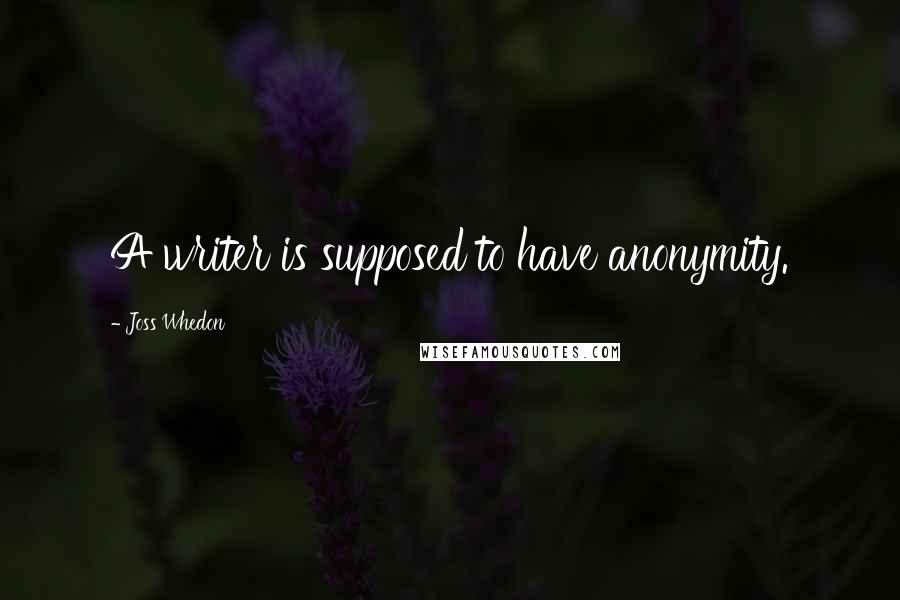 Joss Whedon Quotes: A writer is supposed to have anonymity.