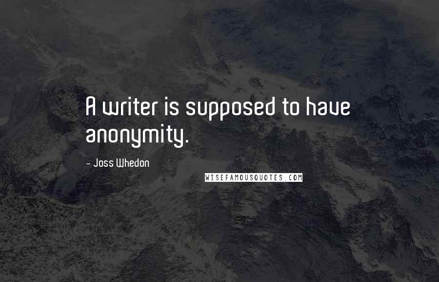 Joss Whedon Quotes: A writer is supposed to have anonymity.