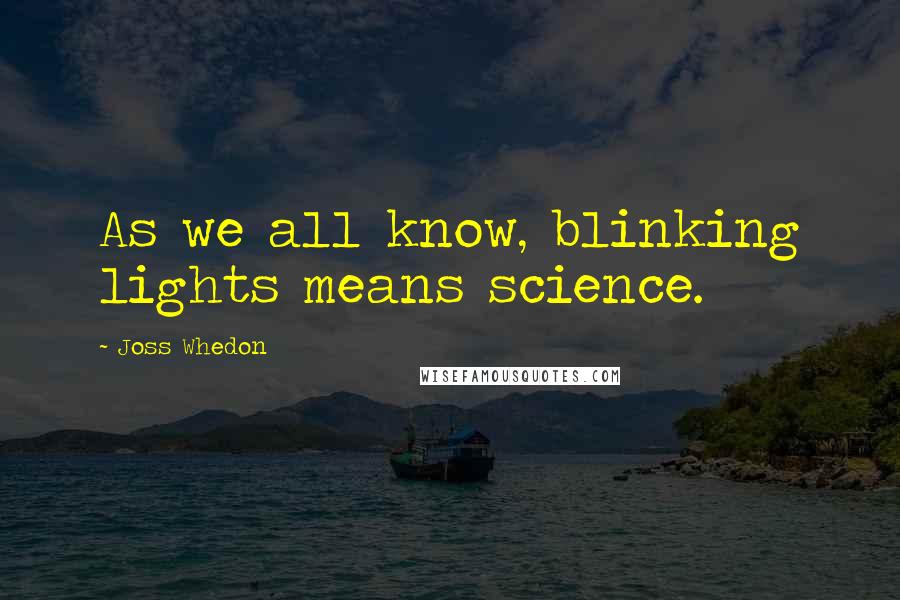 Joss Whedon Quotes: As we all know, blinking lights means science.