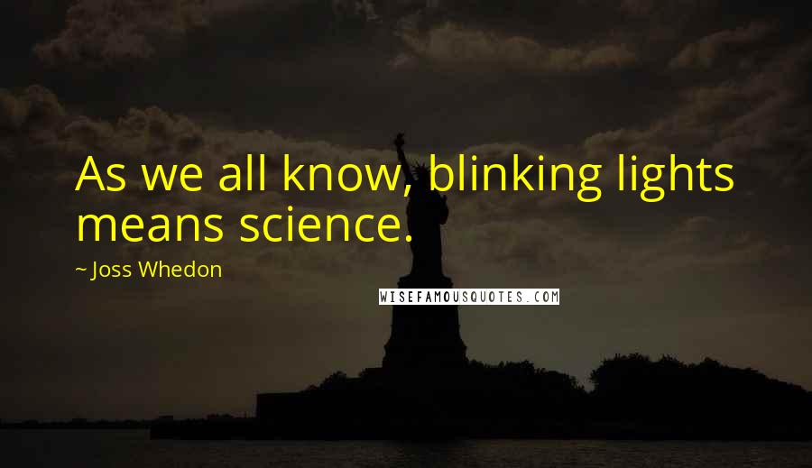 Joss Whedon Quotes: As we all know, blinking lights means science.