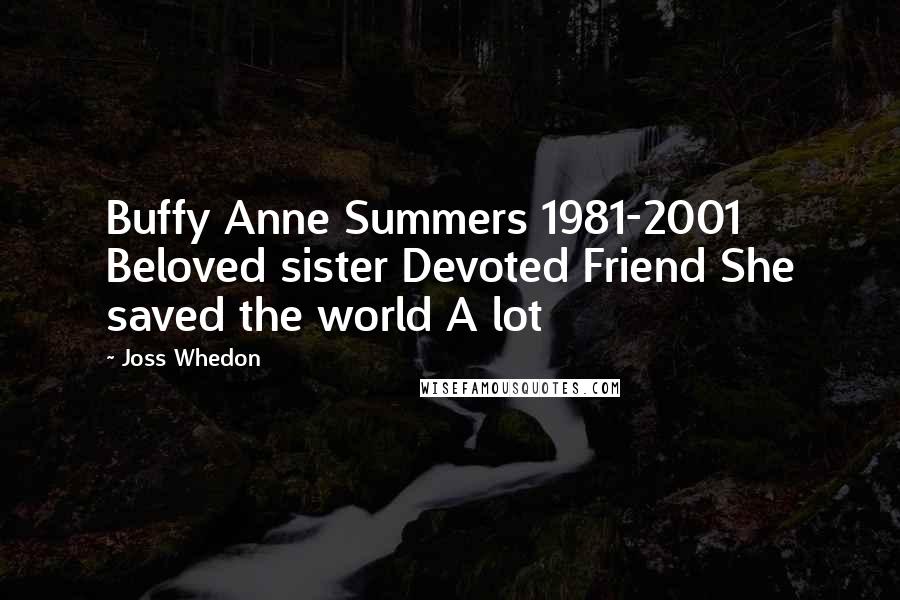 Joss Whedon Quotes: Buffy Anne Summers 1981-2001 Beloved sister Devoted Friend She saved the world A lot