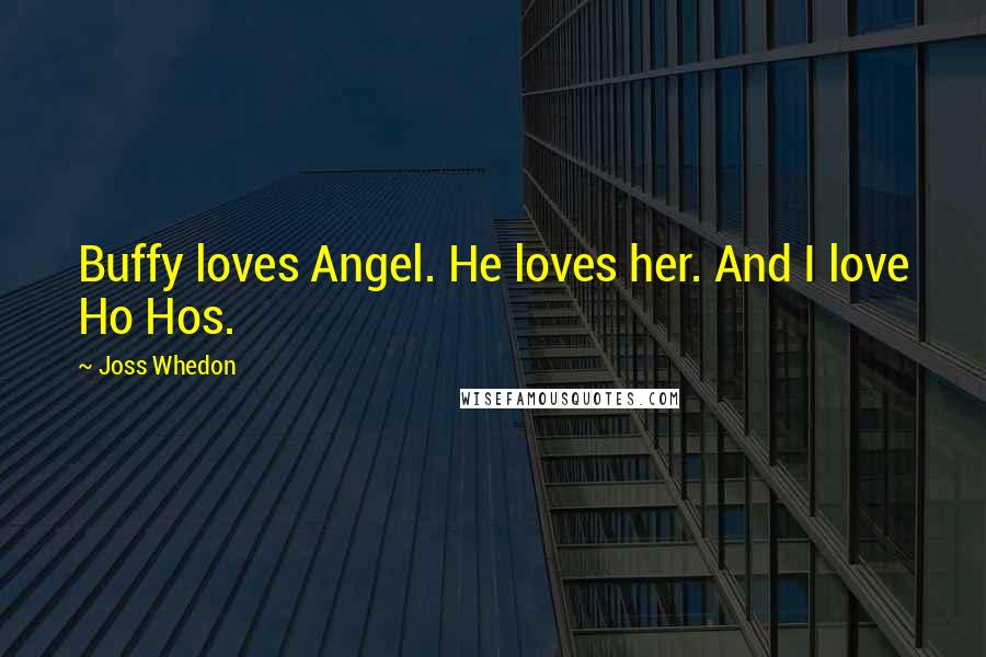 Joss Whedon Quotes: Buffy loves Angel. He loves her. And I love Ho Hos.