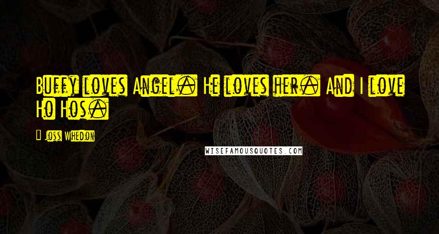 Joss Whedon Quotes: Buffy loves Angel. He loves her. And I love Ho Hos.