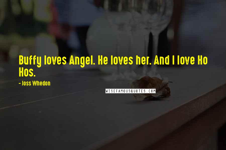 Joss Whedon Quotes: Buffy loves Angel. He loves her. And I love Ho Hos.