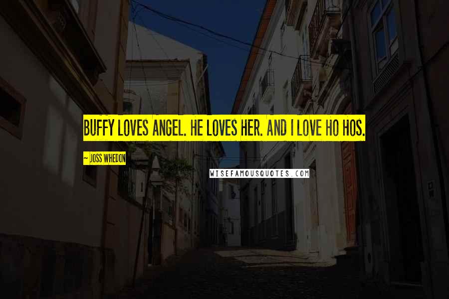 Joss Whedon Quotes: Buffy loves Angel. He loves her. And I love Ho Hos.