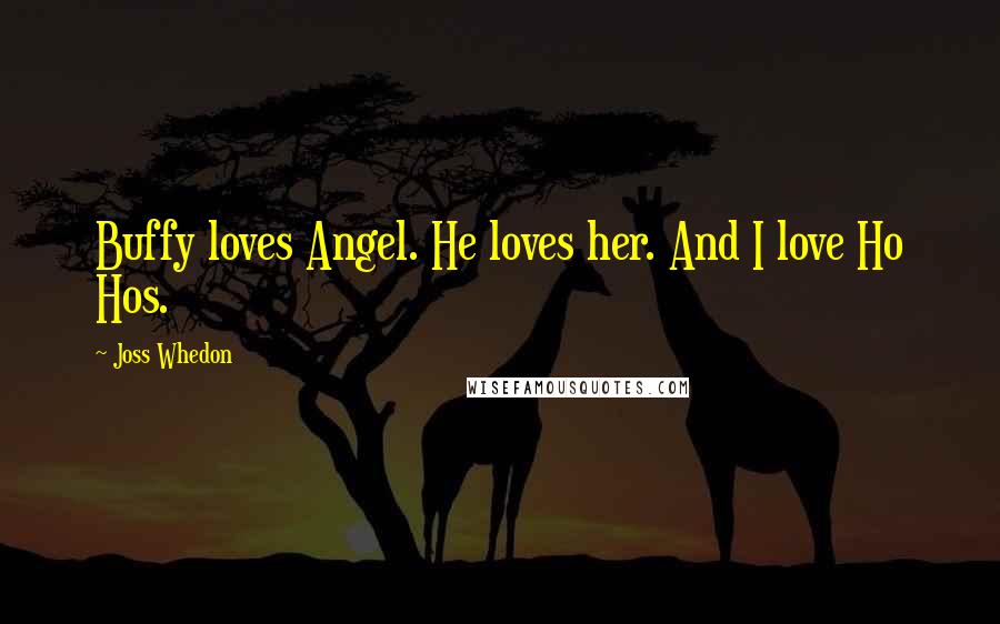 Joss Whedon Quotes: Buffy loves Angel. He loves her. And I love Ho Hos.