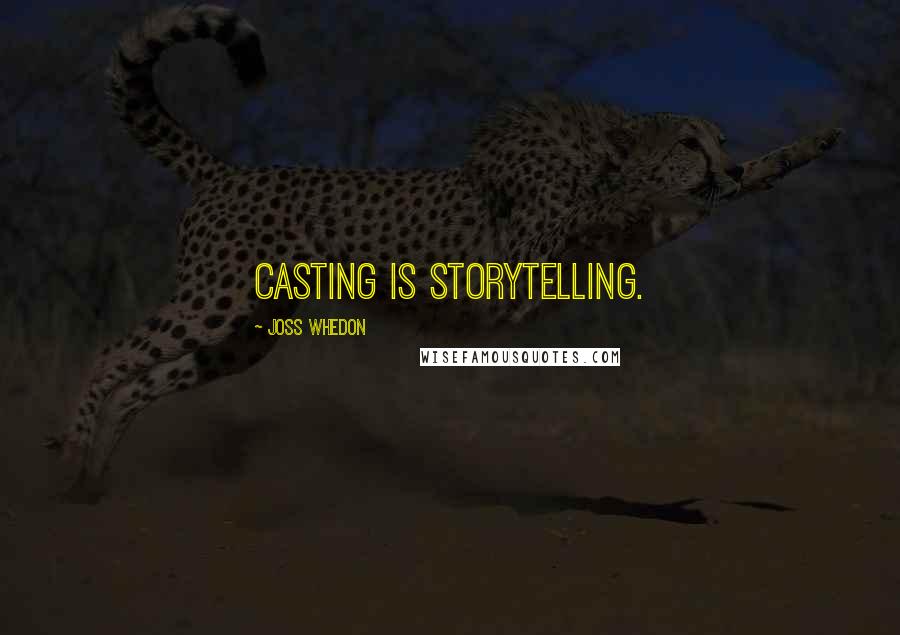Joss Whedon Quotes: Casting is storytelling.