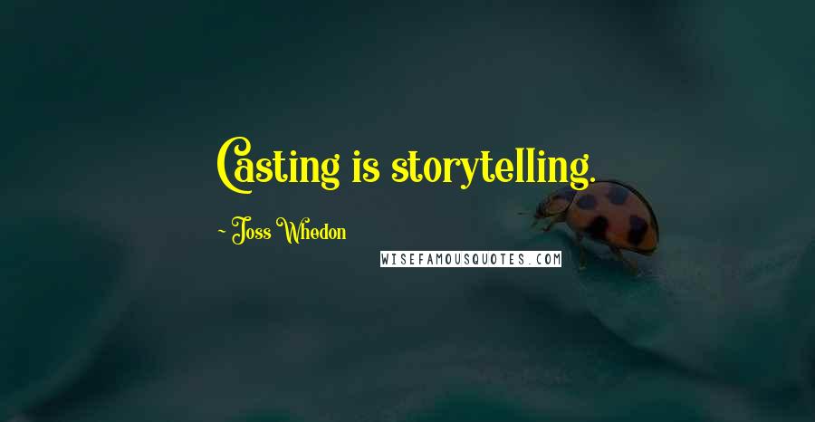 Joss Whedon Quotes: Casting is storytelling.
