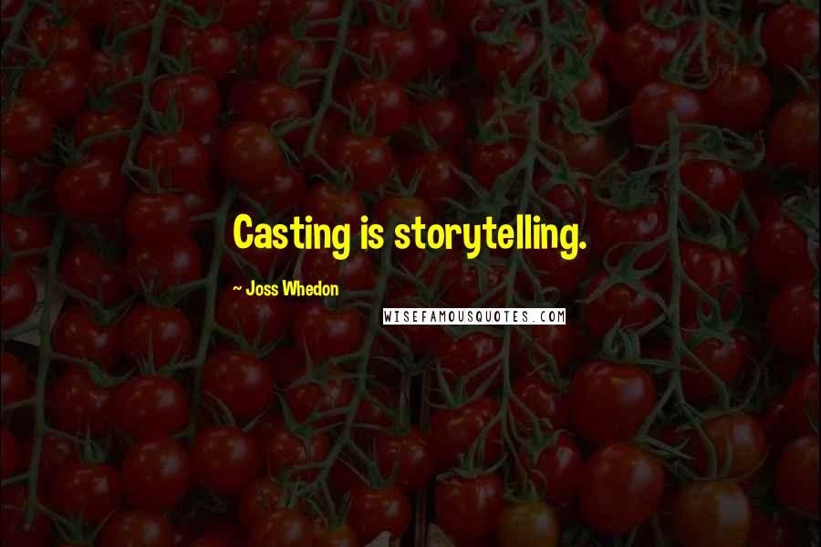 Joss Whedon Quotes: Casting is storytelling.