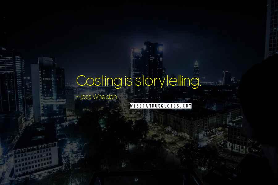 Joss Whedon Quotes: Casting is storytelling.