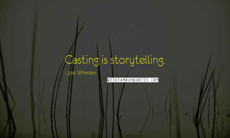 Joss Whedon Quotes: Casting is storytelling.