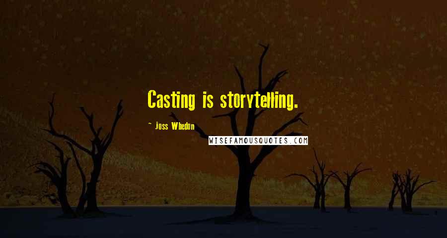 Joss Whedon Quotes: Casting is storytelling.