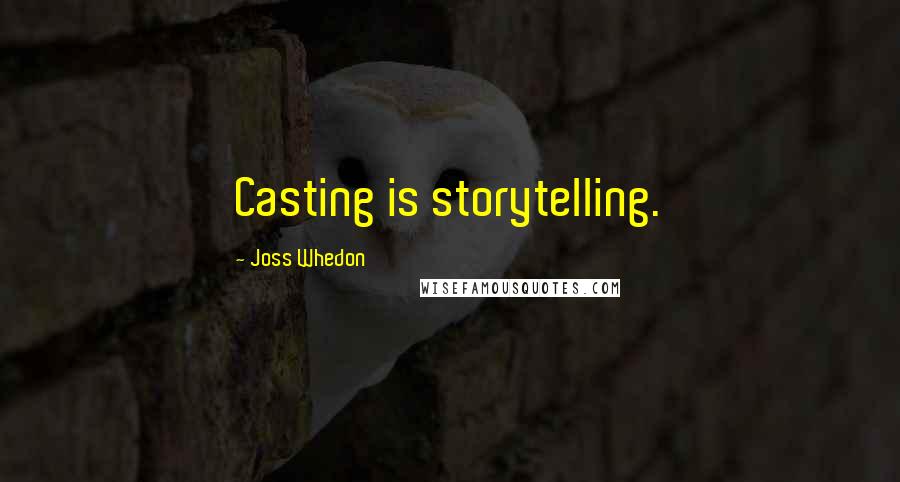 Joss Whedon Quotes: Casting is storytelling.