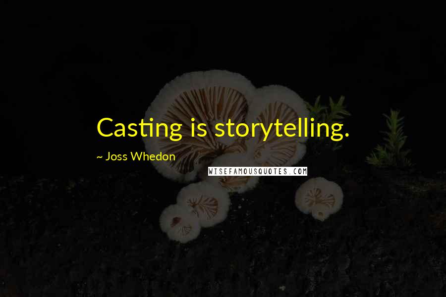 Joss Whedon Quotes: Casting is storytelling.