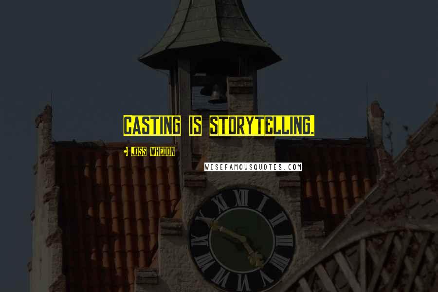 Joss Whedon Quotes: Casting is storytelling.