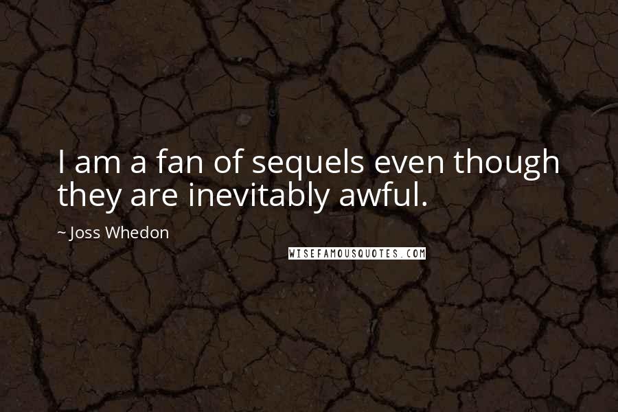 Joss Whedon Quotes: I am a fan of sequels even though they are inevitably awful.