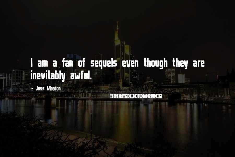 Joss Whedon Quotes: I am a fan of sequels even though they are inevitably awful.