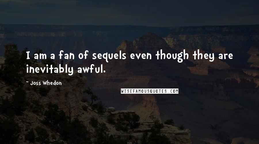 Joss Whedon Quotes: I am a fan of sequels even though they are inevitably awful.
