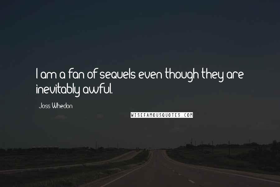 Joss Whedon Quotes: I am a fan of sequels even though they are inevitably awful.