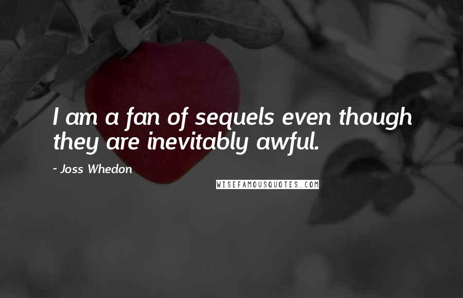 Joss Whedon Quotes: I am a fan of sequels even though they are inevitably awful.