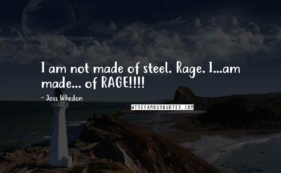Joss Whedon Quotes: I am not made of steel. Rage. I...am made... of RAGE!!!!