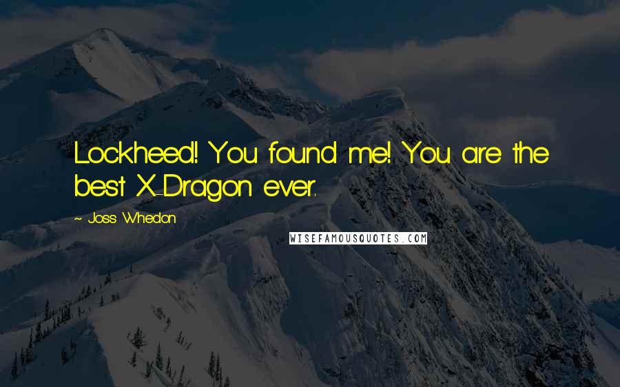 Joss Whedon Quotes: Lockheed! You found me! You are the best X-Dragon ever.
