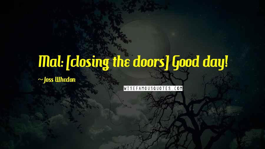 Joss Whedon Quotes: Mal: [closing the doors] Good day!