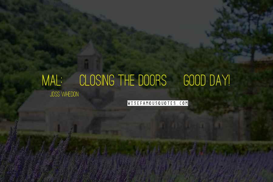 Joss Whedon Quotes: Mal: [closing the doors] Good day!