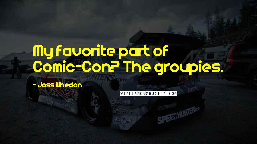 Joss Whedon Quotes: My favorite part of Comic-Con? The groupies.