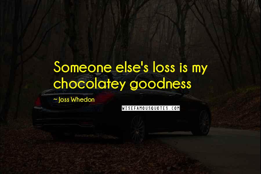 Joss Whedon Quotes: Someone else's loss is my chocolatey goodness