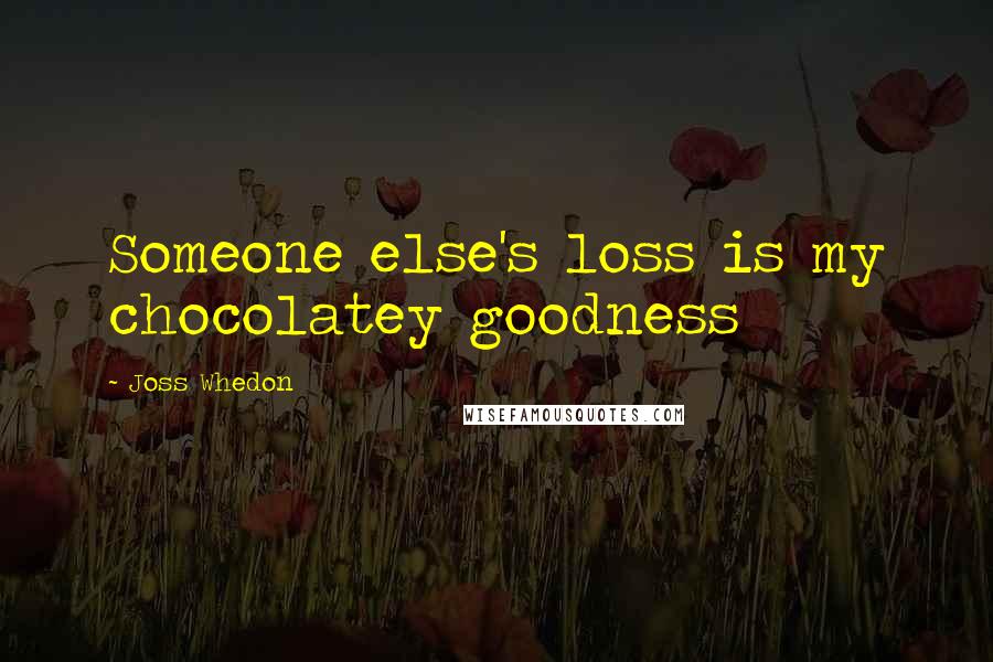 Joss Whedon Quotes: Someone else's loss is my chocolatey goodness