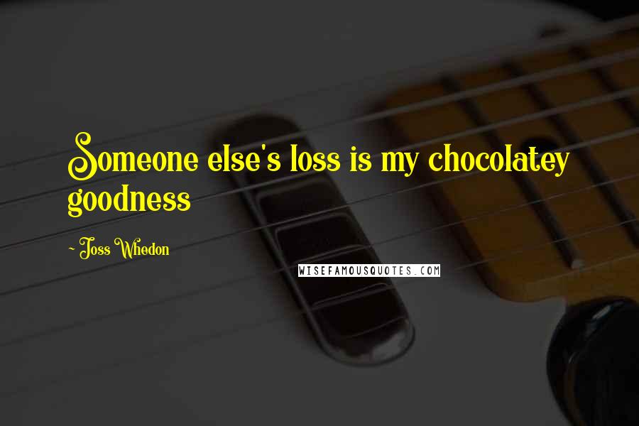 Joss Whedon Quotes: Someone else's loss is my chocolatey goodness