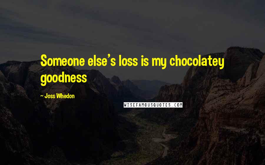 Joss Whedon Quotes: Someone else's loss is my chocolatey goodness