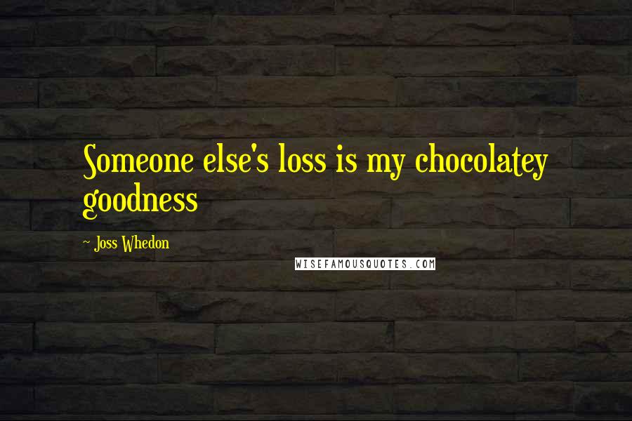 Joss Whedon Quotes: Someone else's loss is my chocolatey goodness