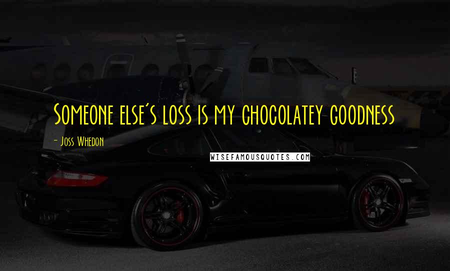 Joss Whedon Quotes: Someone else's loss is my chocolatey goodness