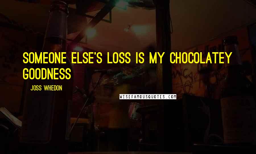 Joss Whedon Quotes: Someone else's loss is my chocolatey goodness