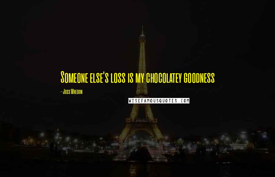 Joss Whedon Quotes: Someone else's loss is my chocolatey goodness