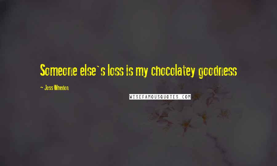 Joss Whedon Quotes: Someone else's loss is my chocolatey goodness