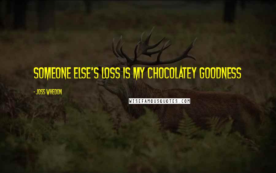 Joss Whedon Quotes: Someone else's loss is my chocolatey goodness