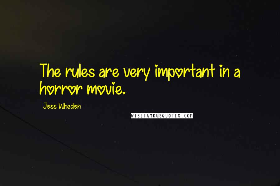 Joss Whedon Quotes: The rules are very important in a horror movie.
