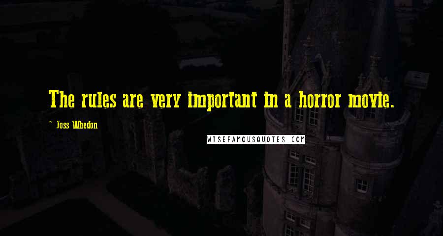 Joss Whedon Quotes: The rules are very important in a horror movie.