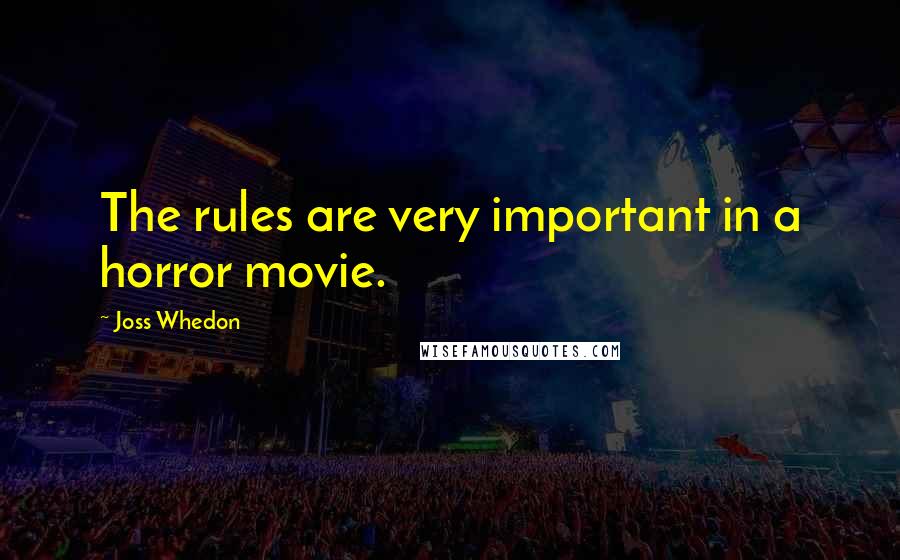 Joss Whedon Quotes: The rules are very important in a horror movie.