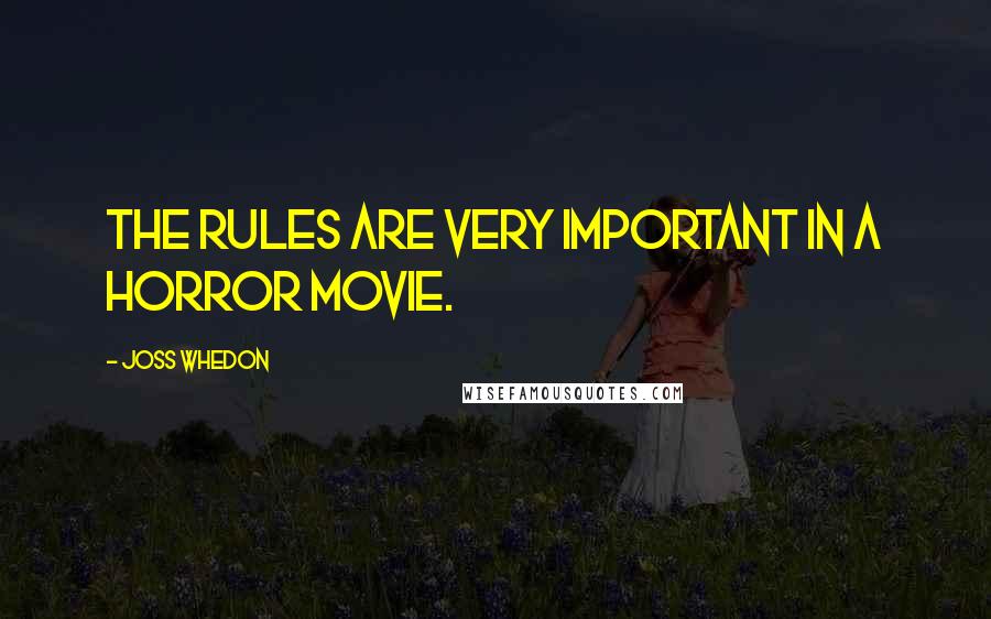 Joss Whedon Quotes: The rules are very important in a horror movie.